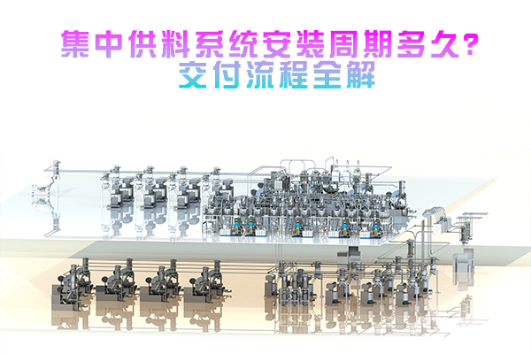 集中供料系统安装周期多久？交付流程全解