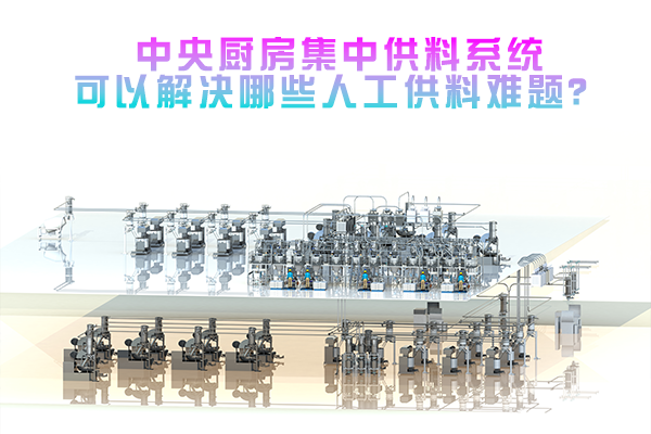 中央厨房集中供料系统可以解决哪些人工供料难题？
