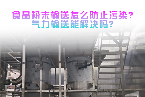 食品粉末输送怎么防止污染？气力输送能解决吗？