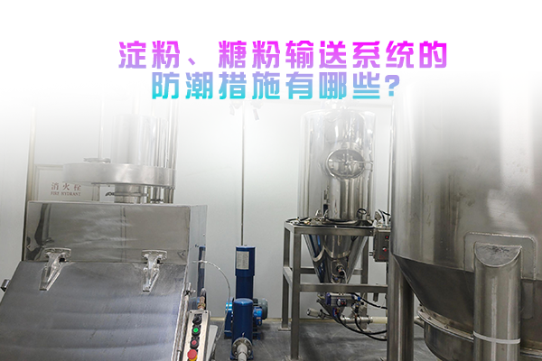 淀粉、糖粉输送系统的防潮措施有哪些？