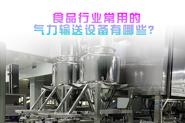 食品行业常用的气力输送设备有哪些？