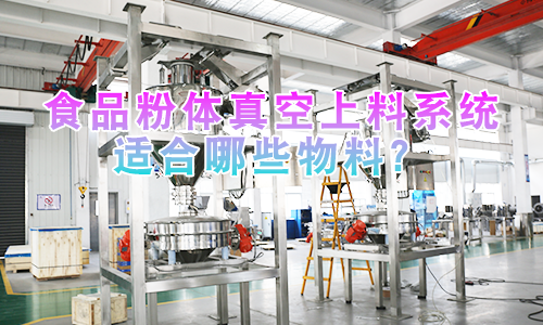 食品粉体真空上料系统适合哪些物料？